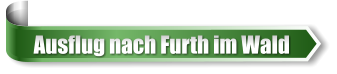Ausflug nach Furth im Wald
